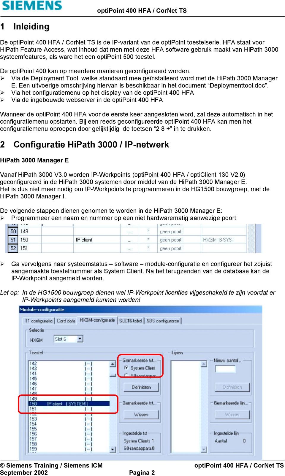 De optipoint 400 kan op meerdere manieren geconfigureerd worden.! Via de Deployment Tool, welke standaard mee geïnstalleerd word met de HiPath 3000 Manager E.