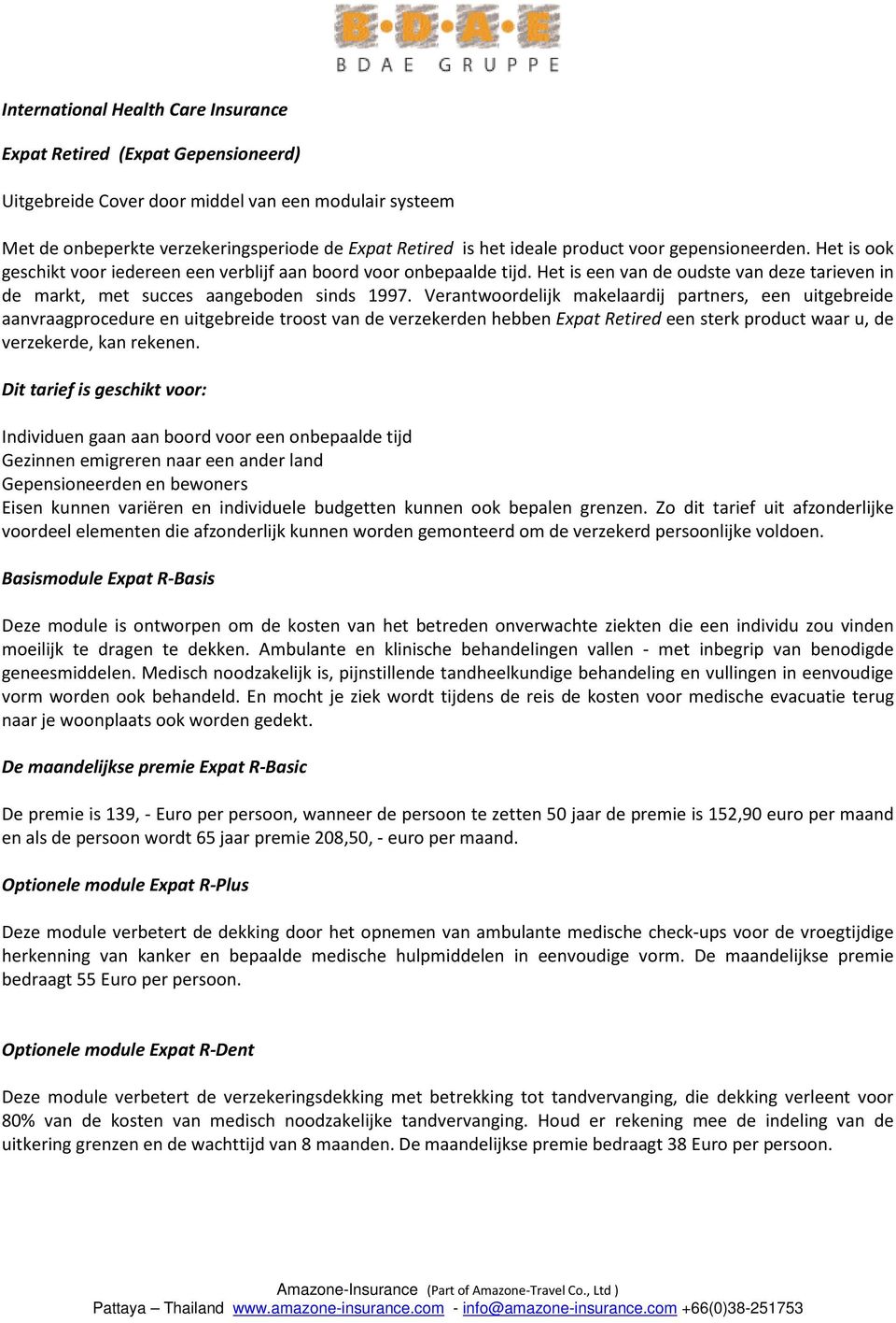 Verantwoordelijk makelaardij partners, een uitgebreide aanvraagprocedure en uitgebreide troost van de verzekerden hebben Expat Retired een sterk product waar u, de verzekerde, kan rekenen.