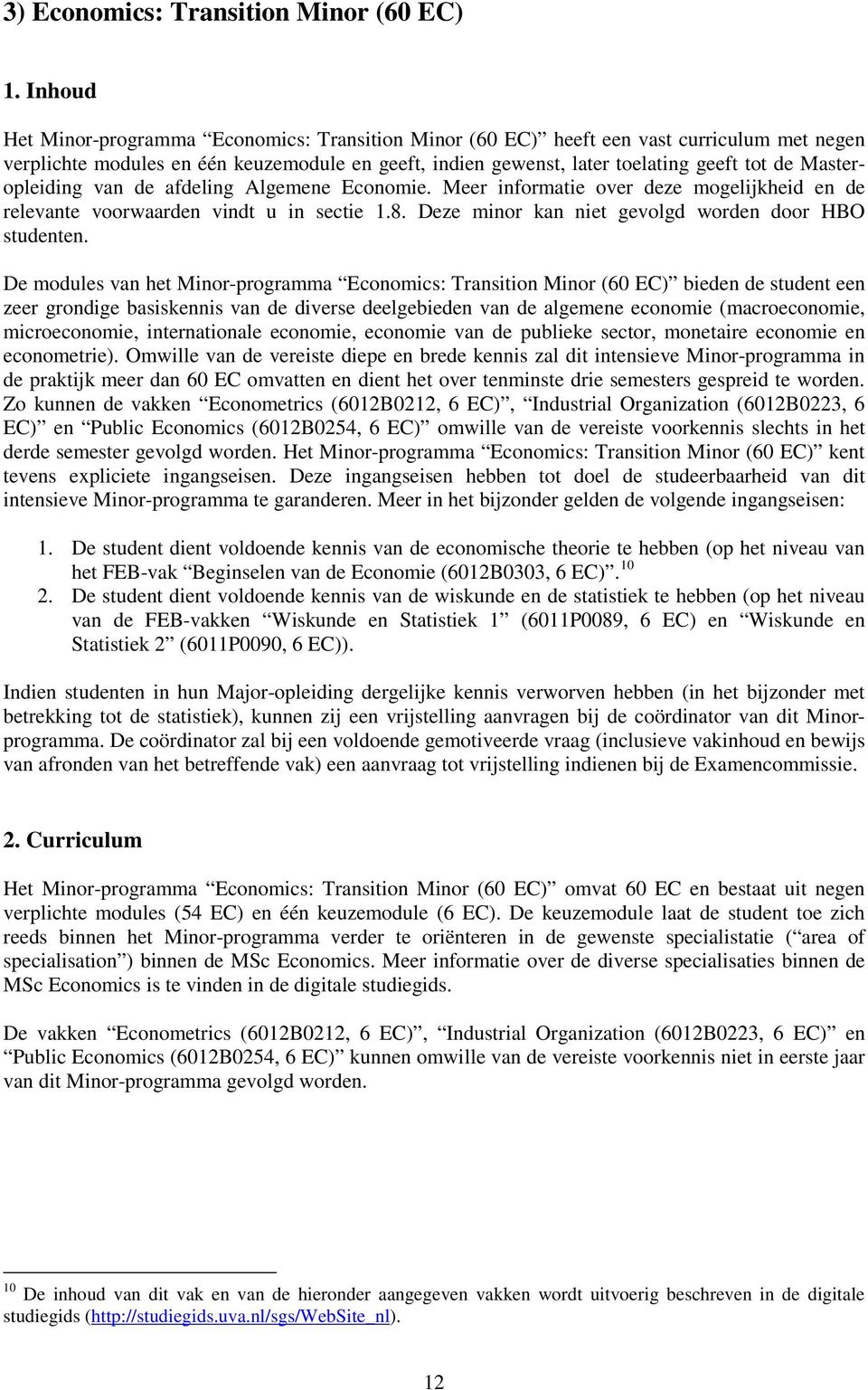 Masteropleiding van de afdeling Algemene Economie. Meer informatie over deze mogelijkheid en de relevante voorwaarden vindt u in sectie 1.8. Deze minor kan niet gevolgd worden door HBO studenten.