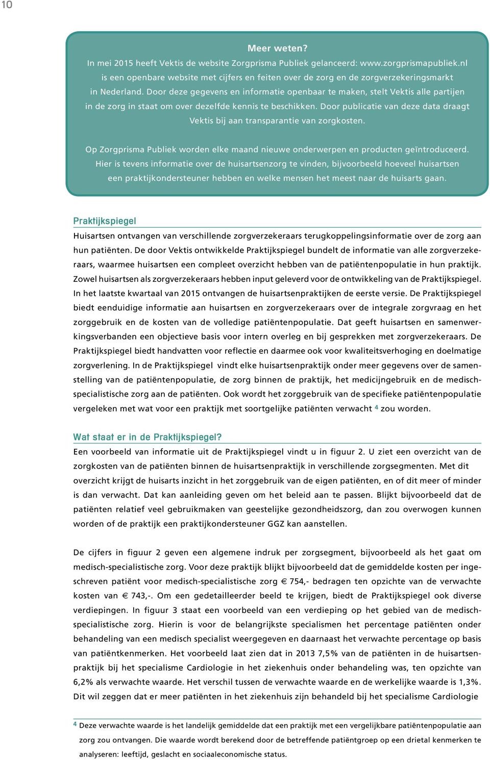 Door deze gegevens en informatie openbaar te maken, stelt Vektis alle partijen in de zorg in staat om over dezelfde kennis te beschikken.