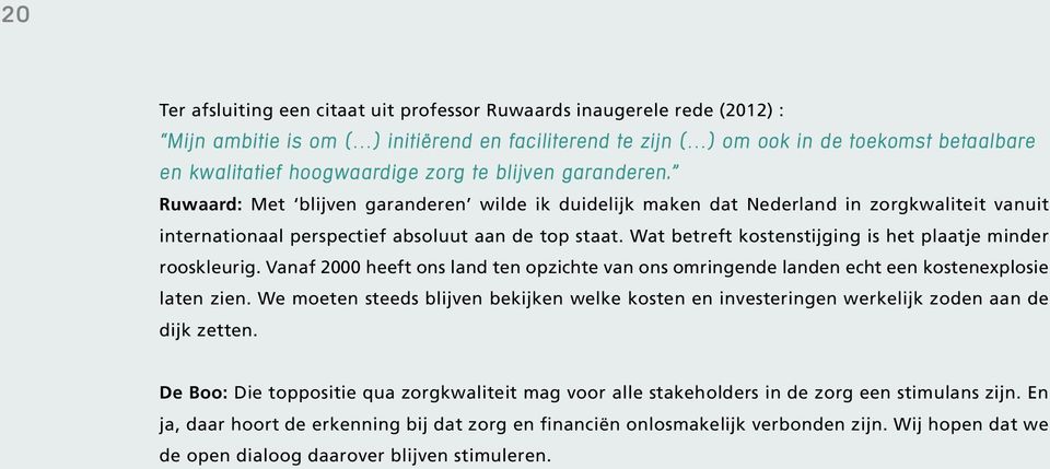 Wat betreft kostenstijging is het plaatje minder rooskleurig. Vanaf 2000 heeft ons land ten opzichte van ons omringende landen echt een kostenexplosie laten zien.