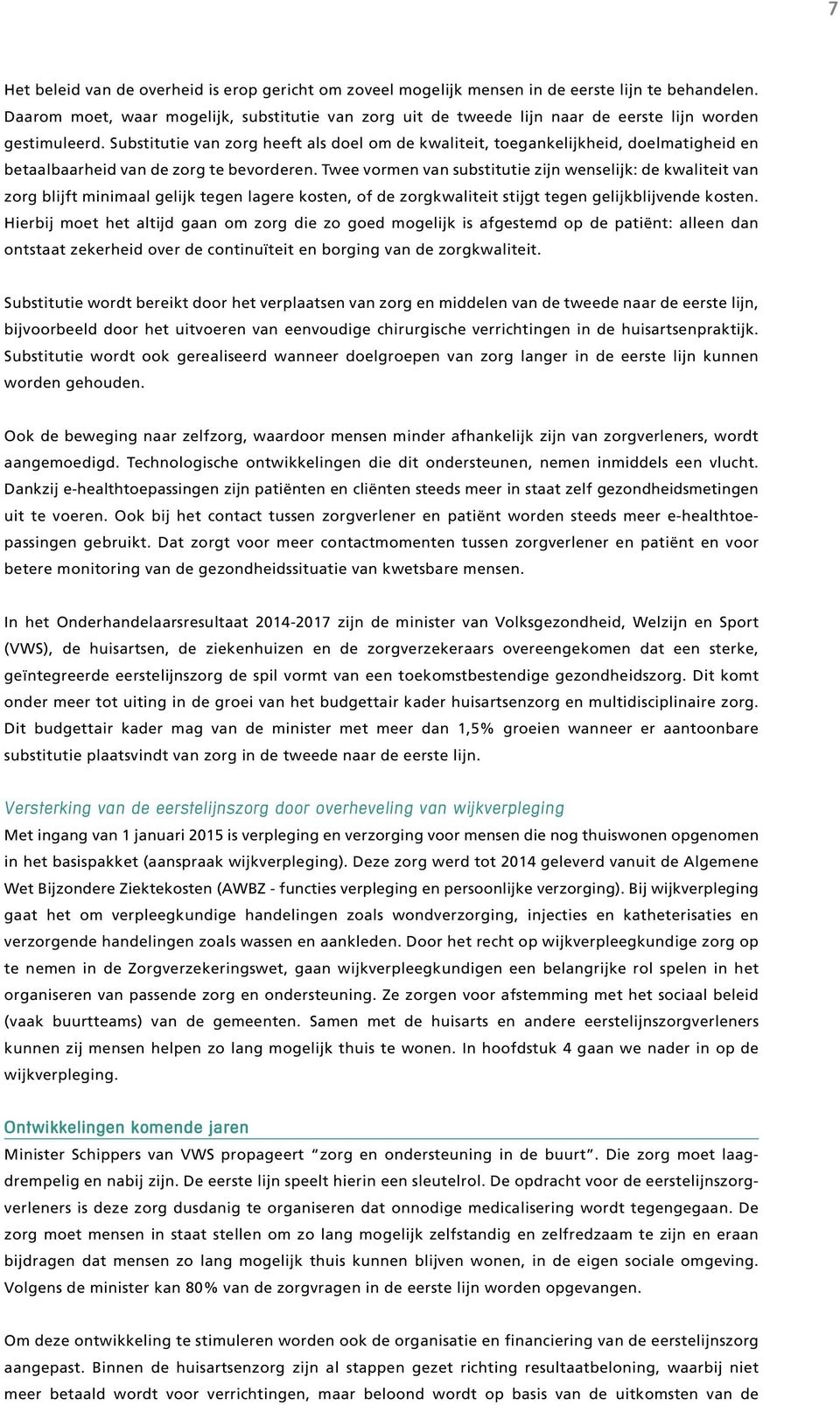 Substitutie van zorg heeft als doel om de kwaliteit, toegankelijkheid, doelmatigheid en betaalbaarheid van de zorg te bevorderen.