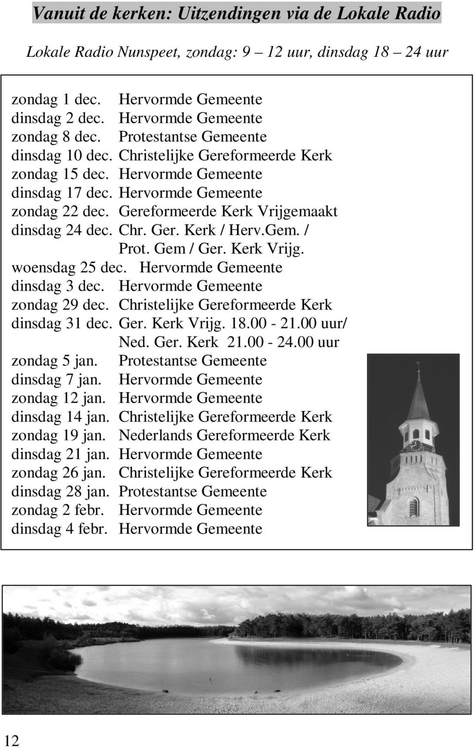 Chr. Ger. Kerk / Herv.Gem. / Prot. Gem / Ger. Kerk Vrijg. woensdag 25 dec. Hervormde Gemeente dinsdag 3 dec. Hervormde Gemeente zondag 29 dec. Christelijke Gereformeerde Kerk dinsdag 31 dec. Ger. Kerk Vrijg. 18.