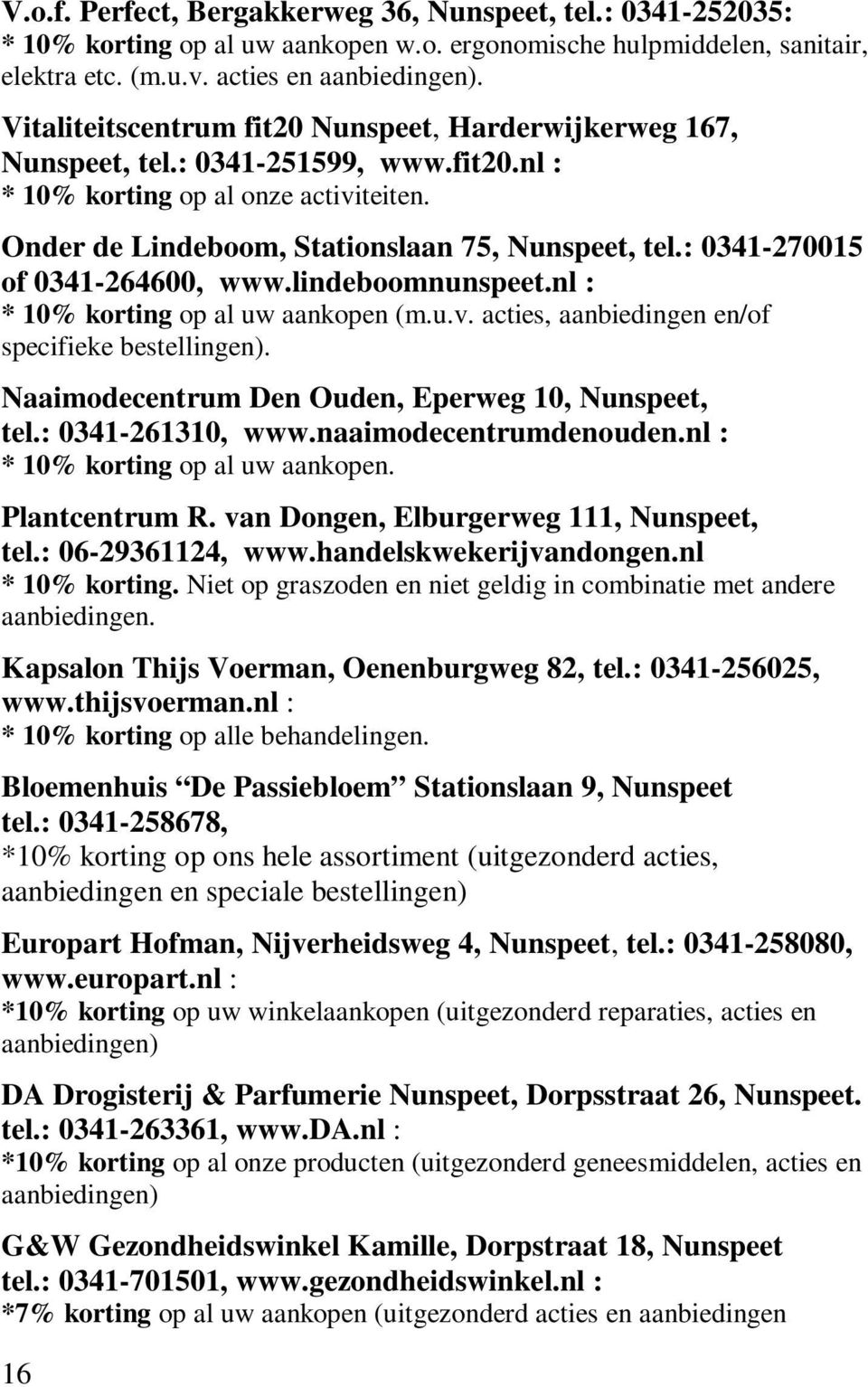 : 0341-270015 of 0341-264600, www.lindeboomnunspeet.nl : * 10% korting op al uw aankopen (m.u.v. acties, aanbiedingen en/of specifieke bestellingen).