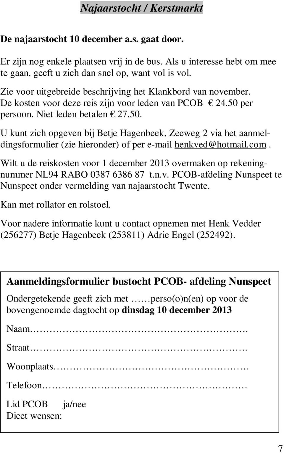 per persoon. Niet leden betalen 27.50. U kunt zich opgeven bij Betje Hagenbeek, Zeeweg 2 via het aanmeldingsformulier (zie hieronder) of per e-mail henkved@hotmail.com.