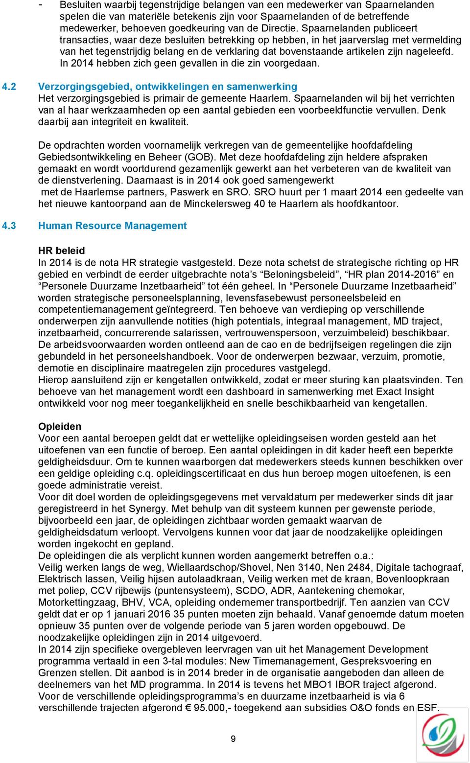 Spaarnelanden publiceert transacties, waar deze besluiten betrekking op hebben, in het jaarverslag met vermelding van het tegenstrijdig belang en de verklaring dat bovenstaande artikelen zijn