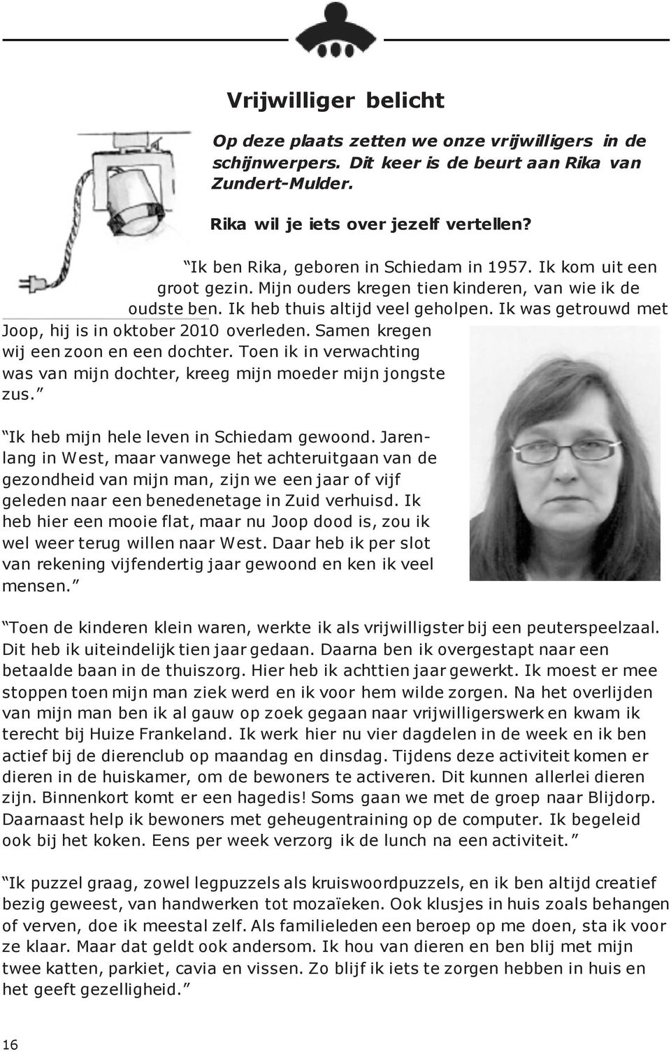 Ik was getrouwd met Joop, hij is in oktober 2010 overleden. Samen kregen wij een zoon en een dochter. Toen ik in verwachting was van mijn dochter, kreeg mijn moeder mijn jongste zus.