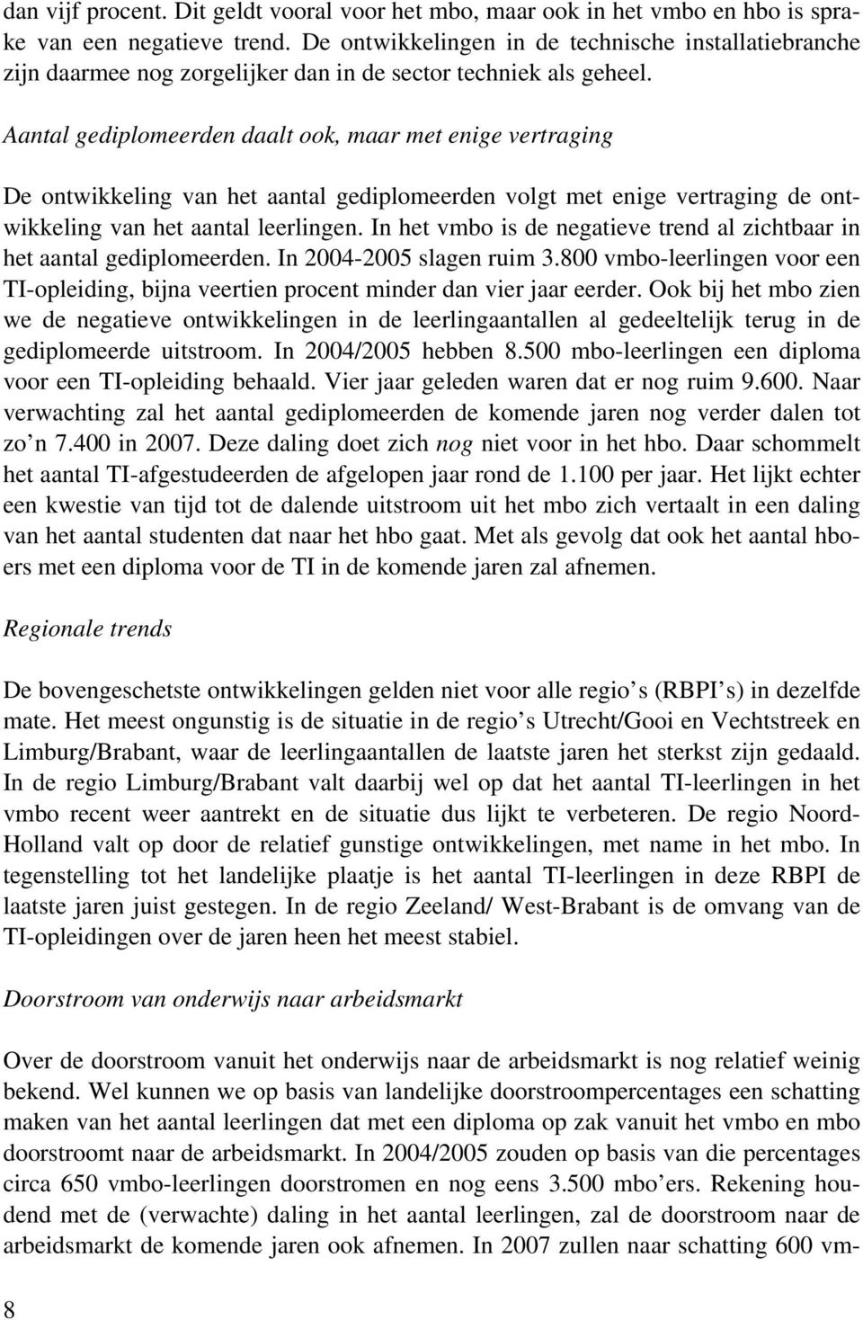 Aantal gediplomeerden daalt ook, maar met enige vertraging De ontwikkeling van het aantal gediplomeerden volgt met enige vertraging de ontwikkeling van het aantal leerlingen.