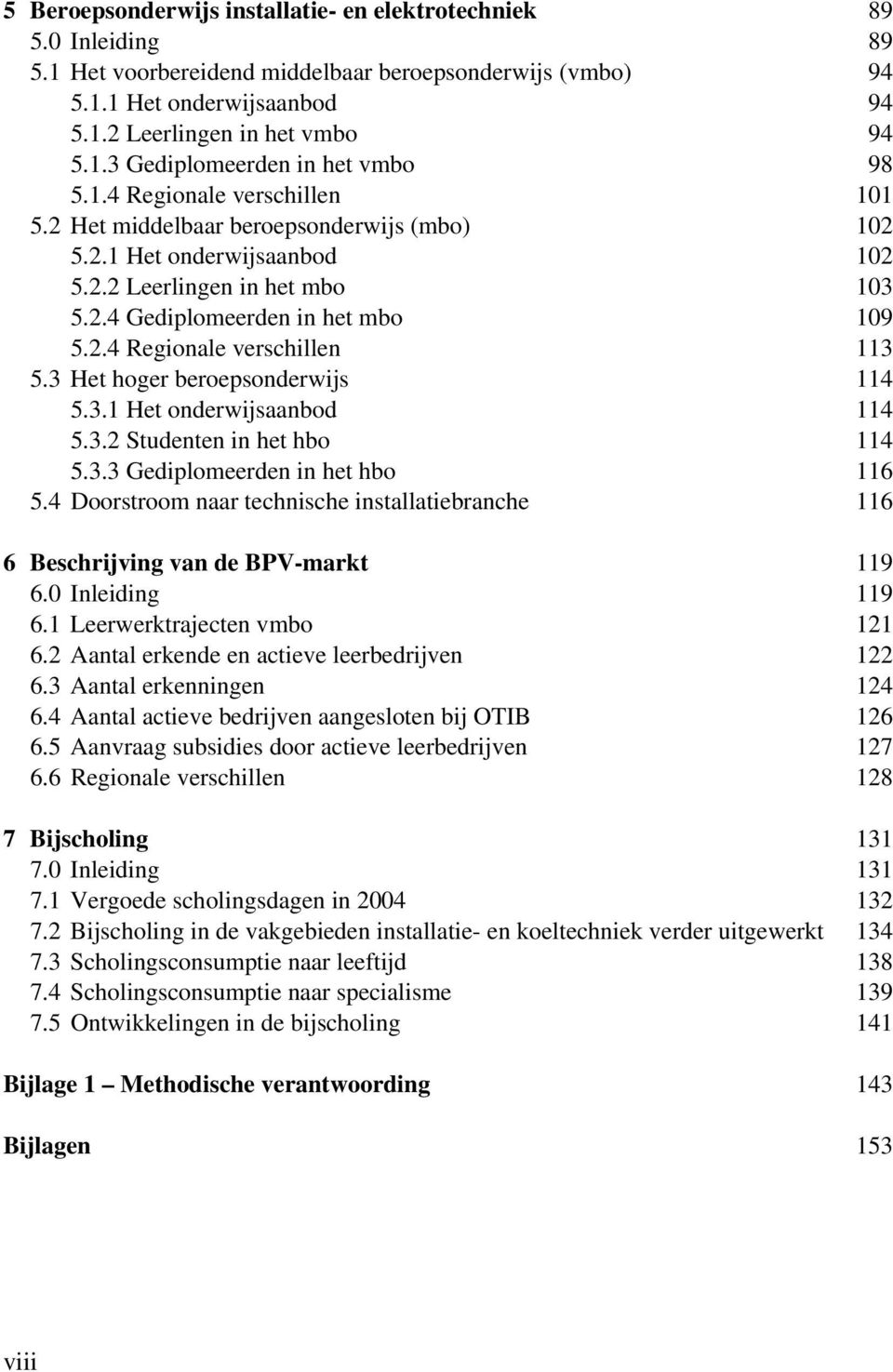 3 Het hoger beroepsonderwijs 114 5.3.1 Het onderwijsaanbod 114 5.3.2 Studenten in het hbo 114 5.3.3 Gediplomeerden in het hbo 116 5.