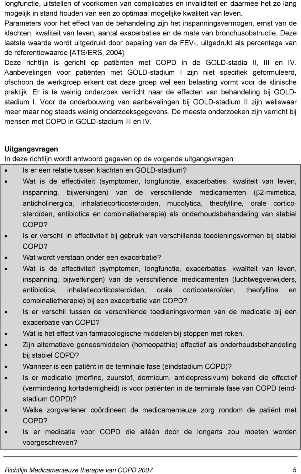 Deze laatste waarde wordt uitgedrukt door bepaling van de FEV 1, uitgedrukt als percentage van de referentiewaarde [ATS/ERS, 2004].