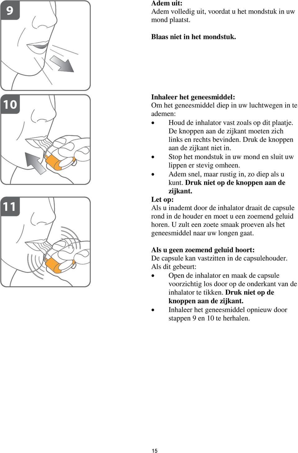 Druk de knoppen aan de zijkant niet in. Stop het mondstuk in uw mond en sluit uw lippen er stevig omheen. Adem snel, maar rustig in, zo diep als u kunt. Druk niet op de knoppen aan de zijkant.