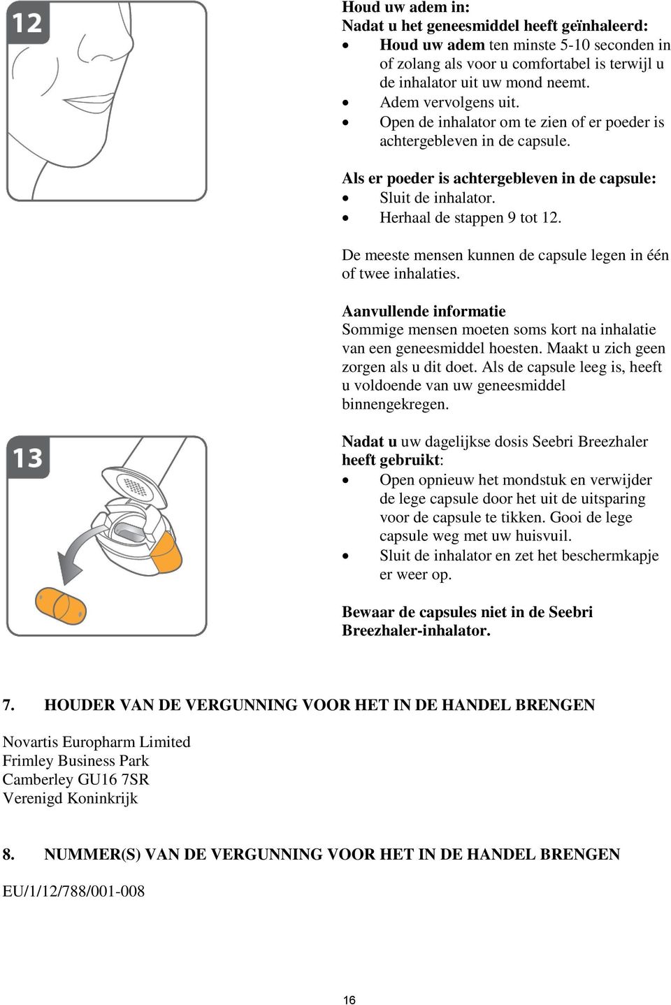 De meeste mensen kunnen de capsule legen in één of twee inhalaties. Aanvullende informatie Sommige mensen moeten soms kort na inhalatie van een geneesmiddel hoesten.