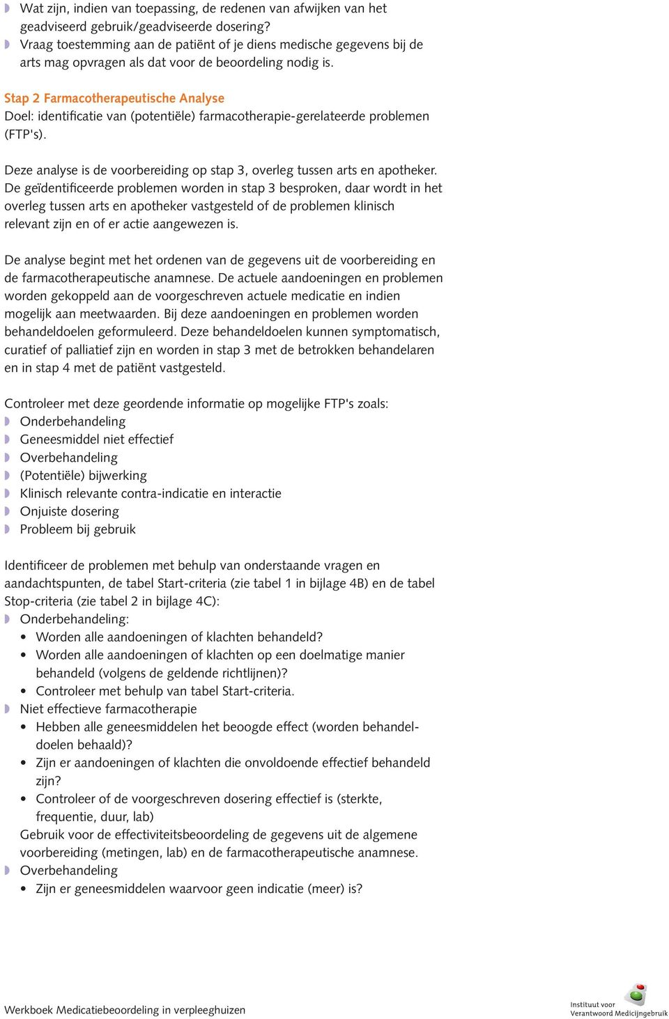 Stap 2 Farmacotherapeutische Analyse Doel: identificatie van (potentiële) farmacotherapie-gerelateerde problemen (FTP's). Deze analyse is de voorbereiding op stap 3, overleg tussen arts en apotheker.