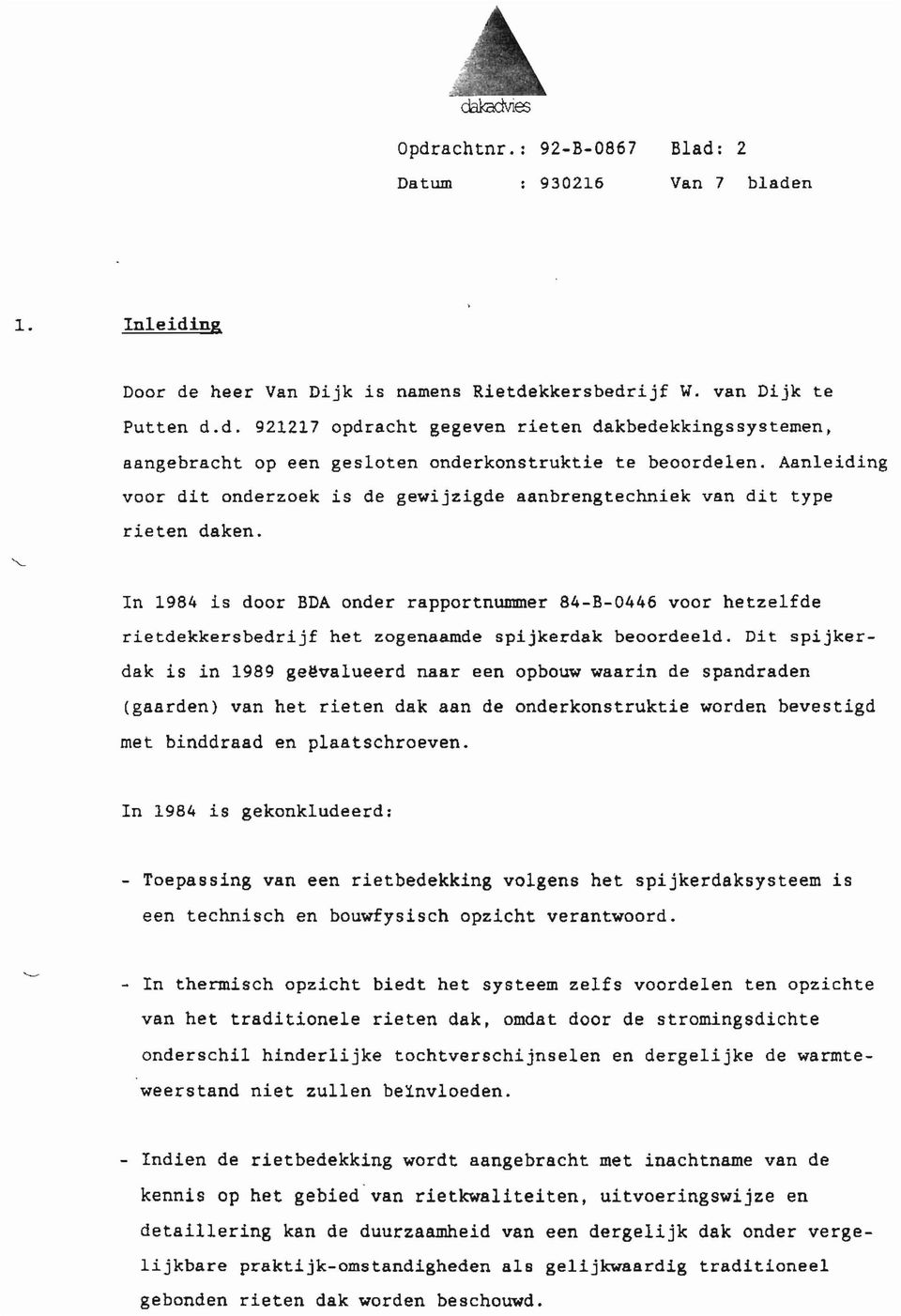 In 1984 is door BDA onder rapportnummer 84-B-0446 voor hetzelfde rietdekkersbedrijf het zogenaamde spijkerdak beoordeeld.