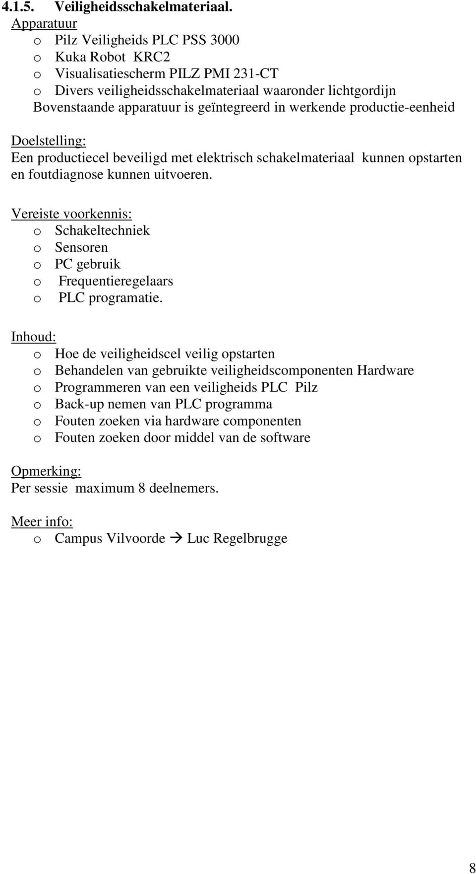 geïntegreerd in werkende productie-eenheid Een productiecel beveiligd met elektrisch schakelmateriaal kunnen opstarten en foutdiagnose kunnen uitvoeren.