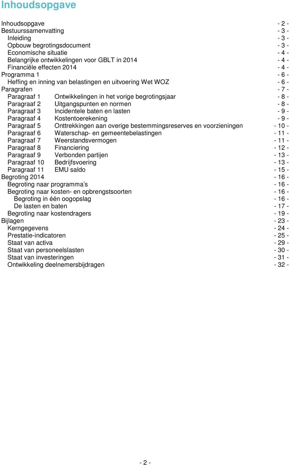 Uitgangspunten en normen - 8 - Paragraaf 3 Incidentele baten en lasten - 9 - Paragraaf 4 Kostentoerekening - 9 - Paragraaf 5 Onttrekkingen aan overige bestemmingsreserves en voorzieningen - 10 -