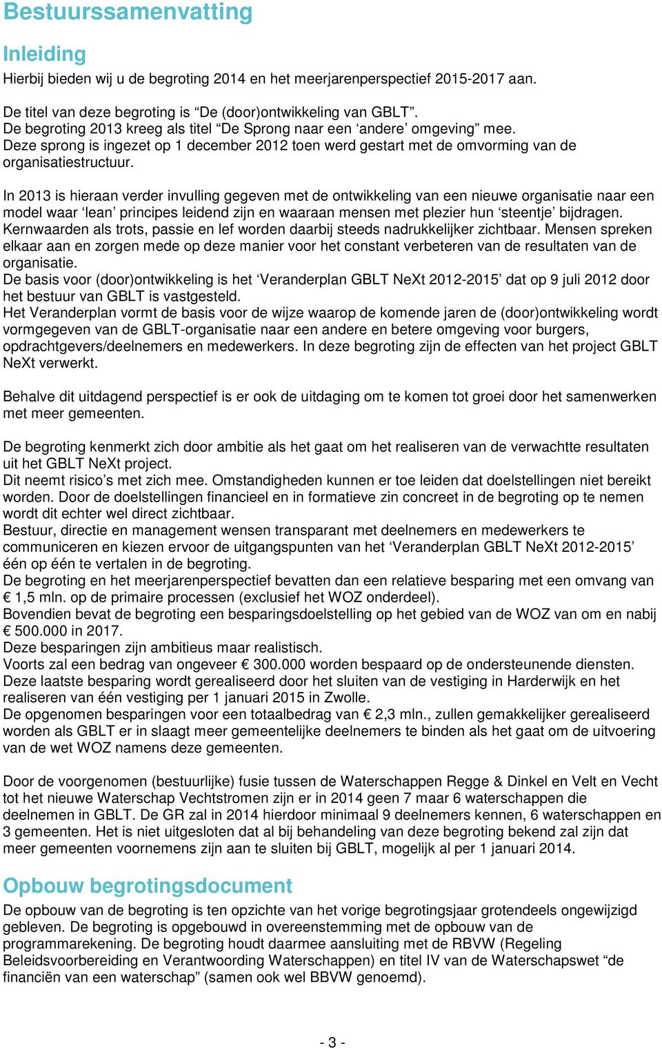 In 2013 is hieraan verder invulling gegeven met de ontwikkeling van een nieuwe organisatie naar een model waar lean principes leidend zijn en waaraan mensen met plezier hun steentje bijdragen.