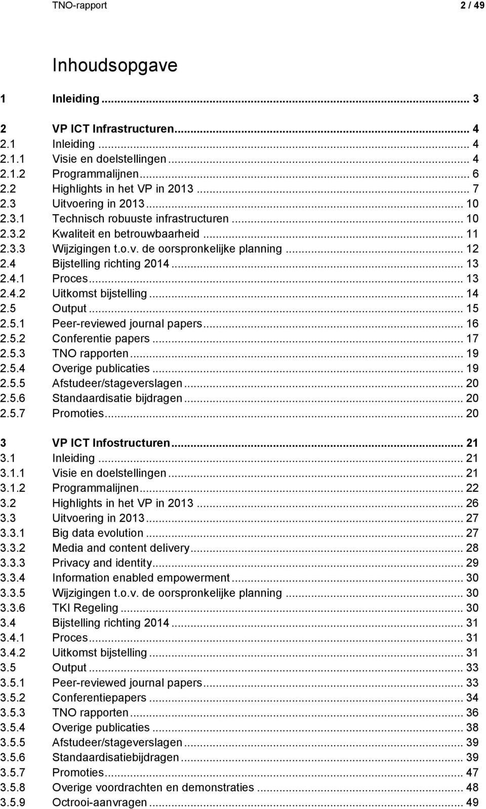 4 Bijstelling richting 2014... 13 2.4.1 Proces... 13 2.4.2 Uitkomst bijstelling... 14 2.5 Output... 15 2.5.1 Peer-reviewed journal papers... 16 2.5.2 Conferentie papers... 17 2.5.3 TNO rapporten.