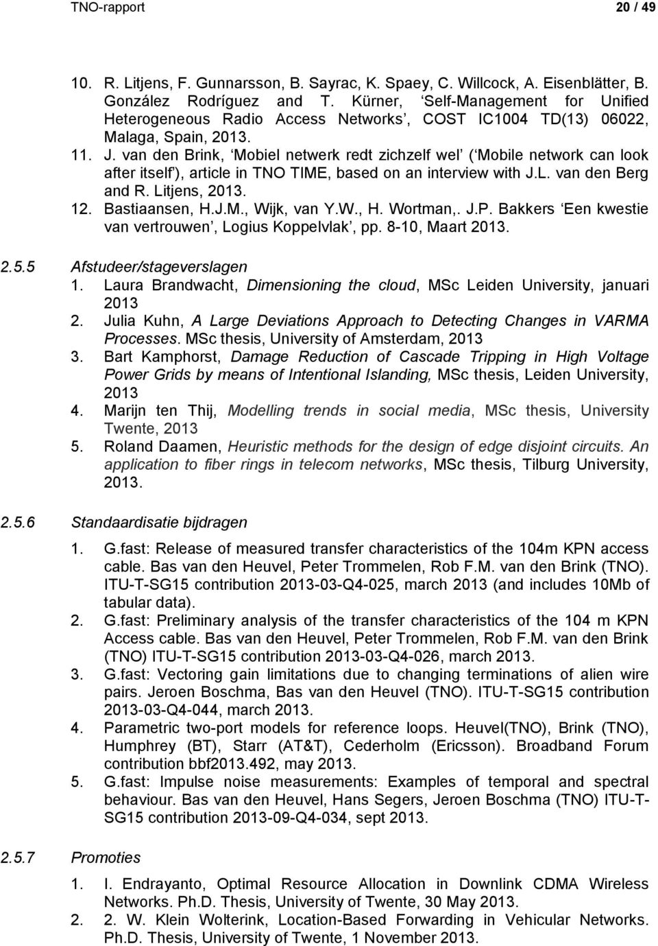 van den Brink, Mobiel netwerk redt zichzelf wel ( Mobile network can look after itself ), article in TNO TIME, based on an interview with J.L. van den Berg and R. Litjens, 2013. 12. Bastiaansen, H.J.M., Wijk, van Y.