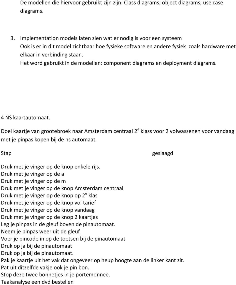 Het word gebruikt in de modellen: component diagrams en deployment diagrams. 4 NS kaartautomaat.