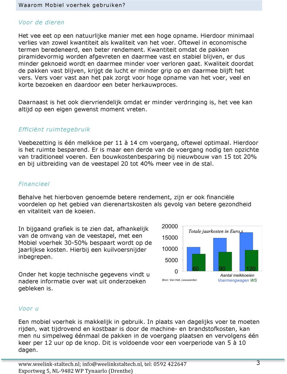 Kwantiteit omdat de pakken piramidevormig worden afgevreten en daarmee vast en stabiel blijven, er dus minder geknoeid wordt en daarmee minder voer verloren gaat.