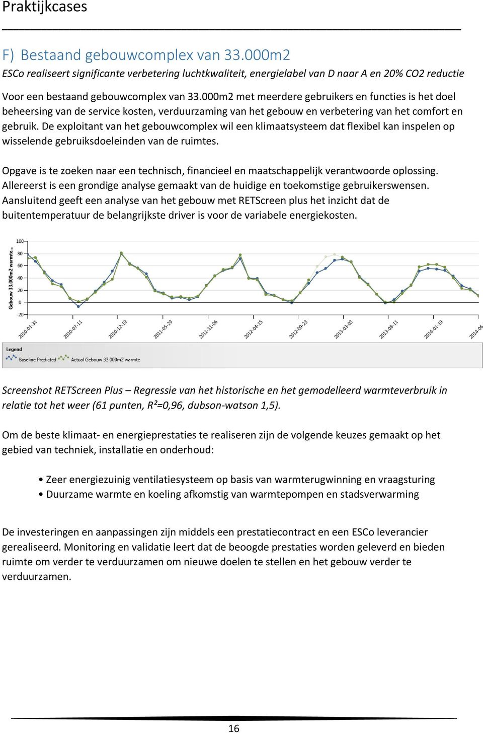 De exploitant van het gebouwcomplex wil een klimaatsysteem dat flexibel kan inspelen op wisselende gebruiksdoeleinden van de ruimtes.