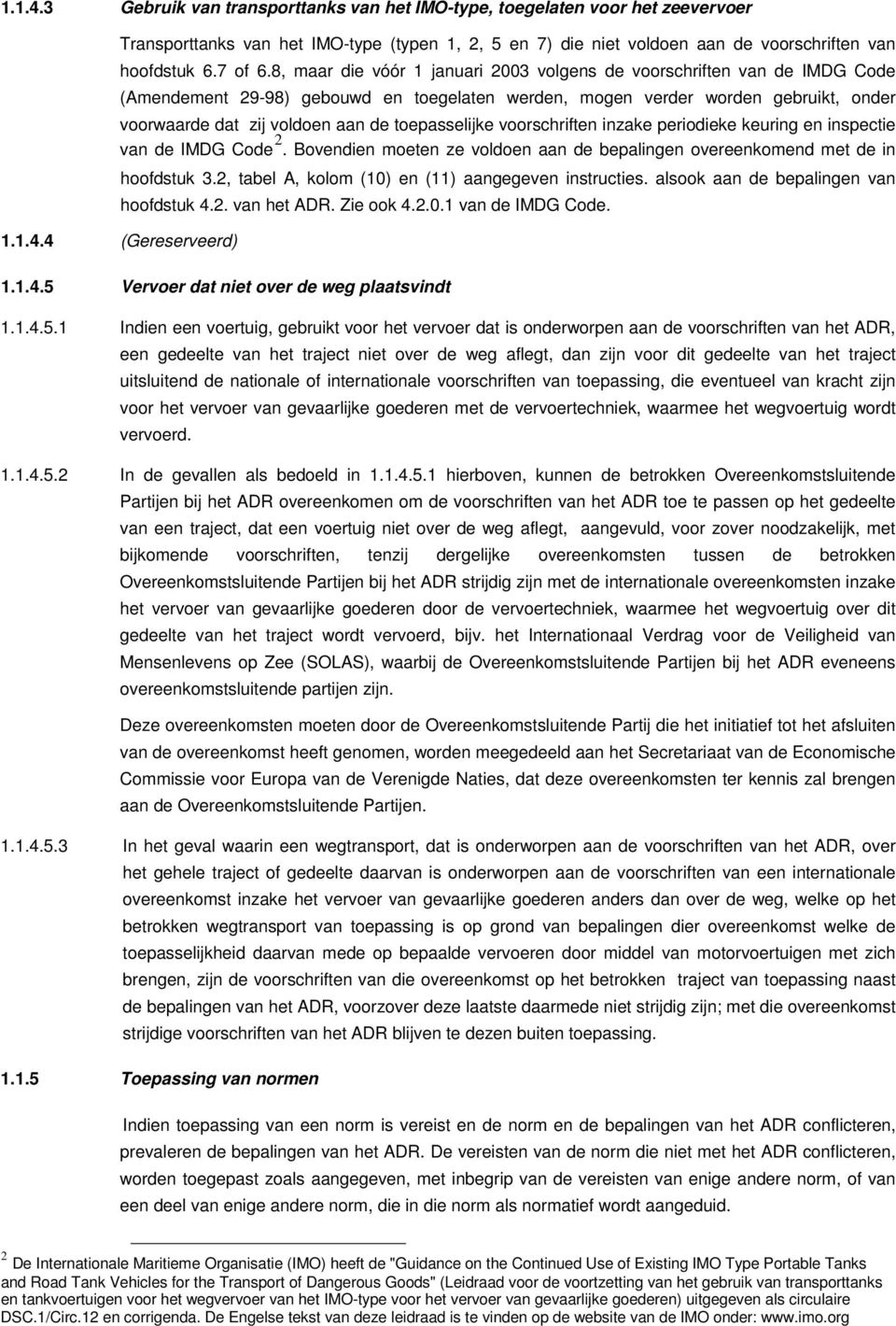 toepasselijke voorschriften inzake periodieke keuring en inspectie van de IMDG Code 2. Bovendien moeten ze voldoen aan de bepalingen overeenkomend met de in hoofdstuk 3.