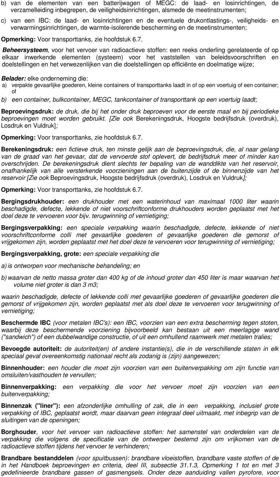 Beheersysteem, voor het vervoer van radioactieve stoffen: een reeks onderling gerelateerde of op elkaar inwerkende elementen (systeem) voor het vaststellen van beleidsvoorschriften en doelstellingen