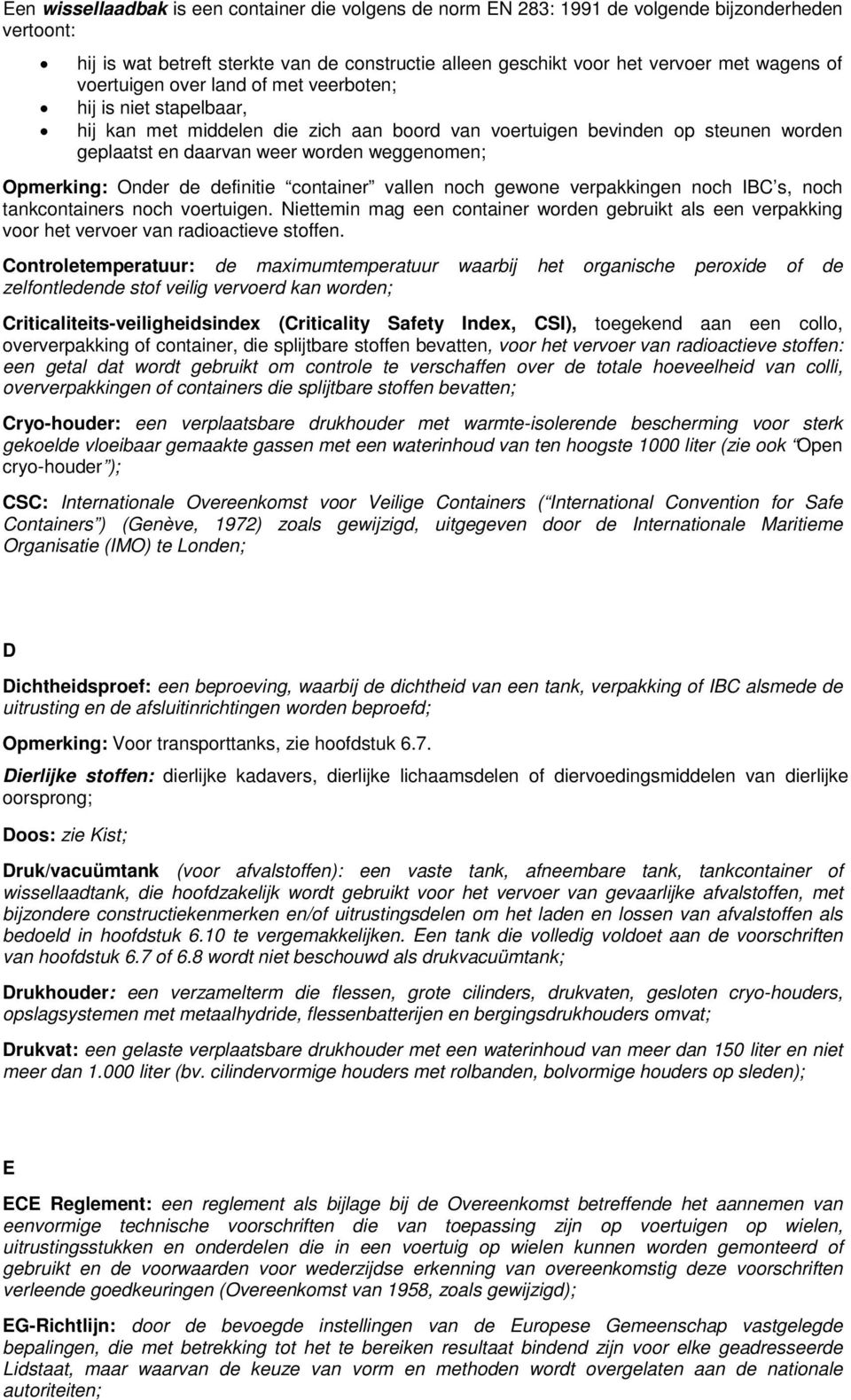 Opmerking: Onder de definitie container vallen noch gewone verpakkingen noch IBC s, noch tankcontainers noch voertuigen.