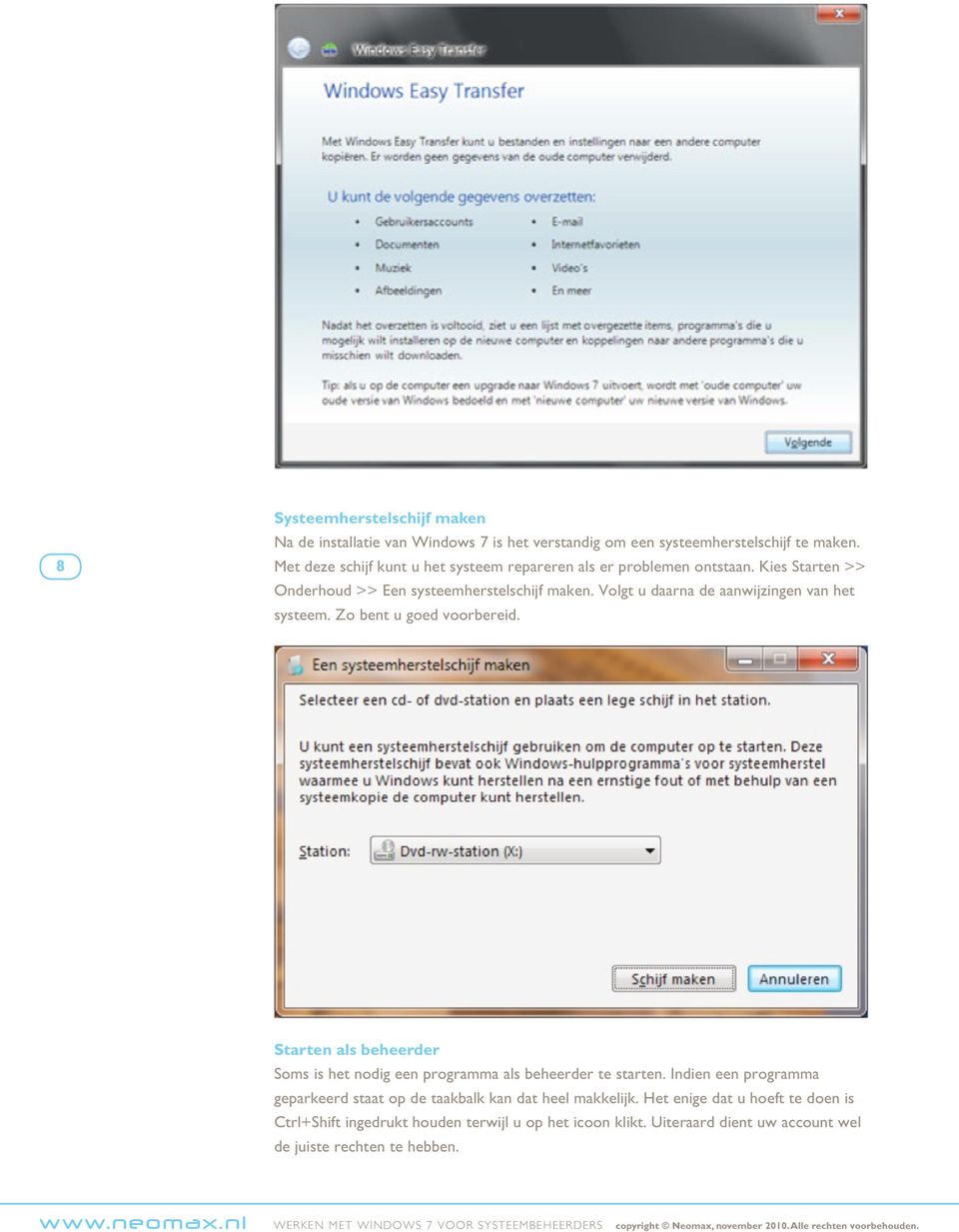 Volgt u daarna de aanwijzingen van het systeem. Zo bent u goed voorbereid. Starten als beheerder Soms is het nodig een programma als beheerder te starten.