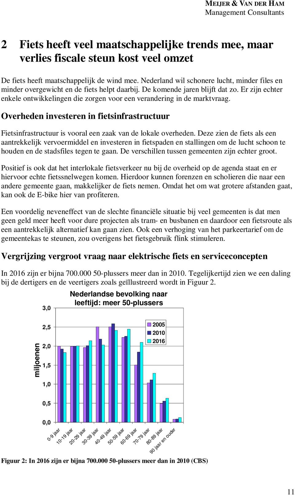 Er zijn echter enkele ontwikkelingen die zorgen voor een verandering in de marktvraag. Overheden investeren in fietsinfrastructuur Fietsinfrastructuur is vooral een zaak van de lokale overheden.