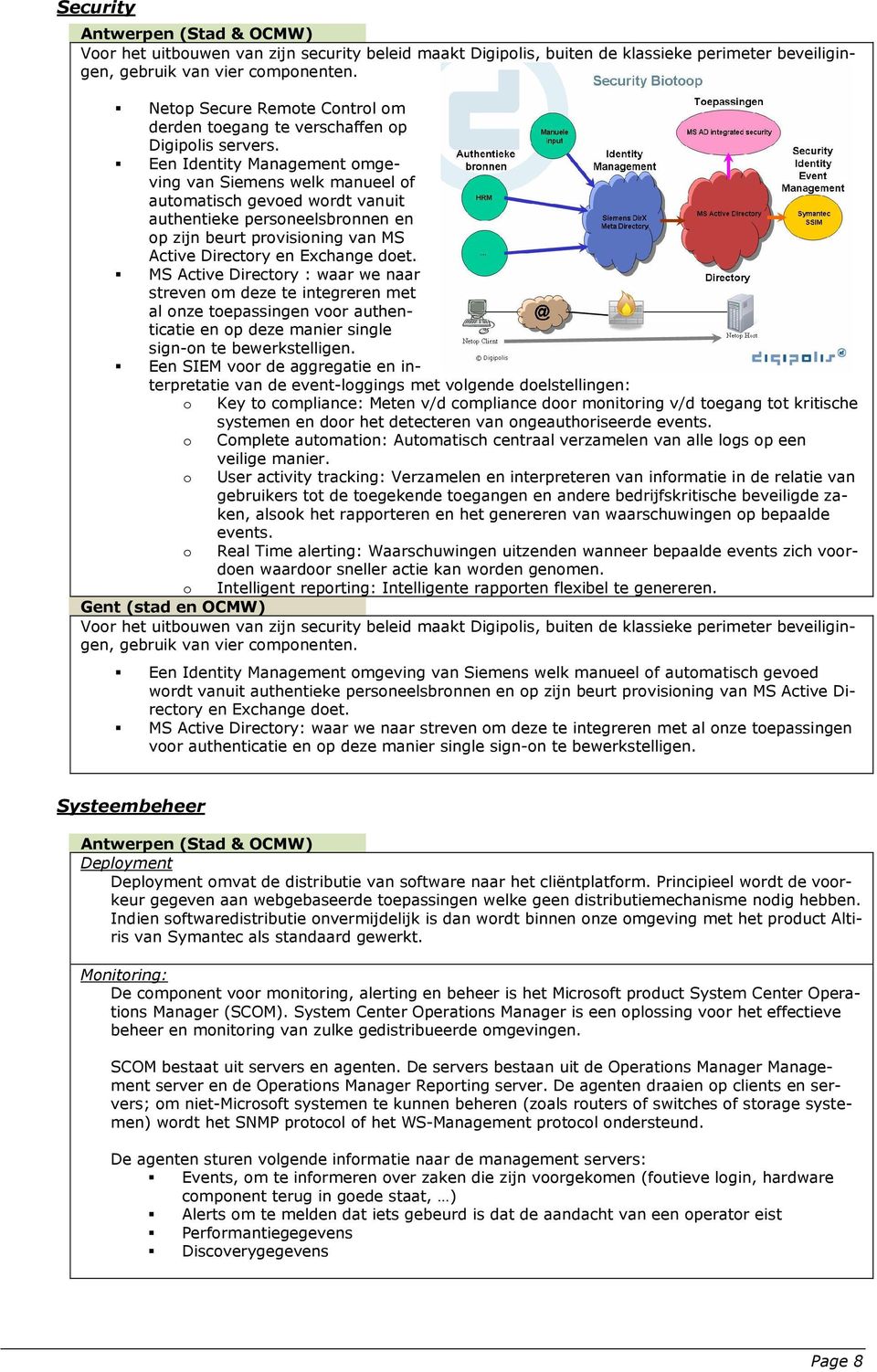 Een Identity Management omgeving van Siemens welk manueel of automatisch gevoed wordt vanuit authentieke personeelsbronnen en op zijn beurt provisioning van MS Active Directory en Exchange doet.