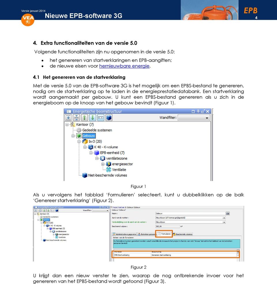 0 van de EPB-software 3G is het mogelijk om een EPBS-bestand te genereren, nodig om de startverklaring op te laden in de energieprestatiedatabank. Een startverklaring wordt aangemaakt per gebouw.