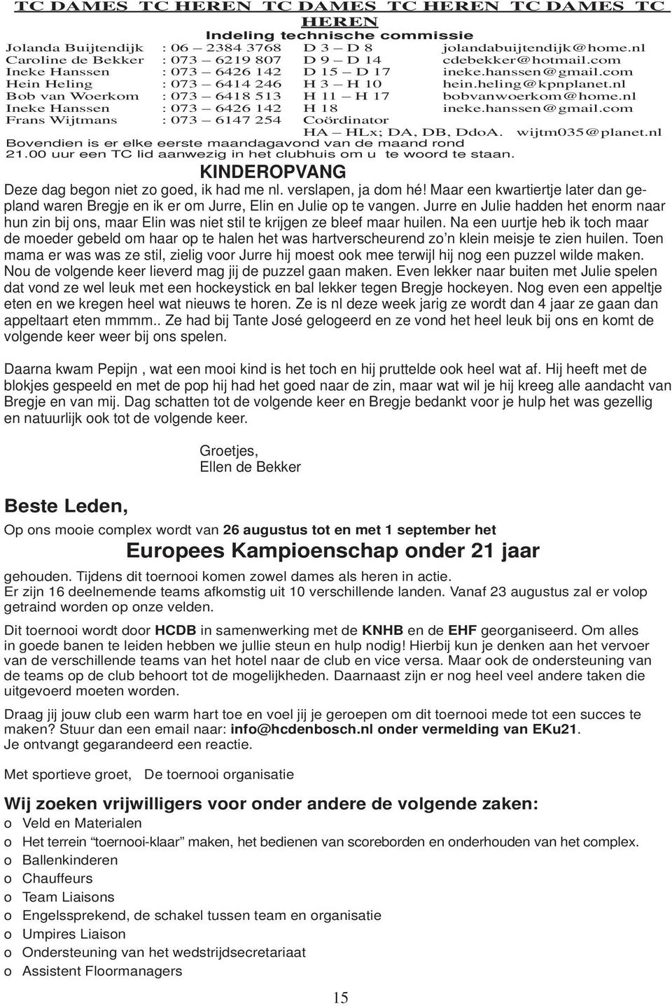 nl Bob van Woerkom : 073 6418 513 H 11 H 17 bobvanwoerkom@home.nl Ineke Hanssen : 073 6426 142 H 18 ineke.hanssen@gmail.com Frans Wijtmans : 073 6147 254 Coördinator HA HLx; DA, DB, DdoA.