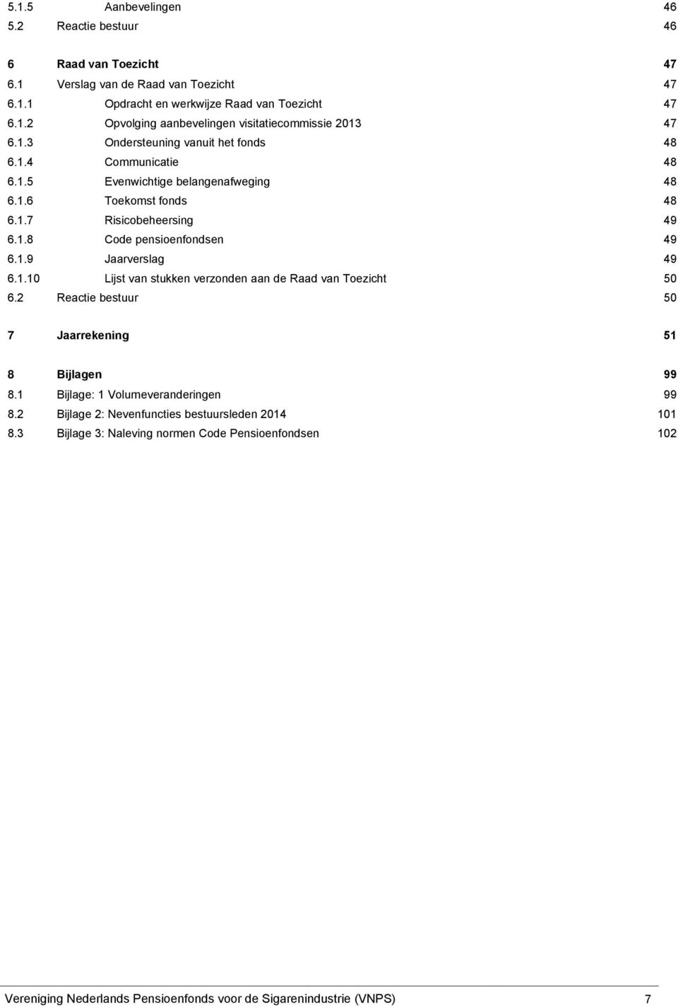 1.10 Lijst van stukken verzonden aan de Raad van Toezicht 50 6.2 Reactie bestuur 50 7 Jaarrekening 51 8 Bijlagen 99 8.1 Bijlage: 1 Volumeveranderingen 99 8.