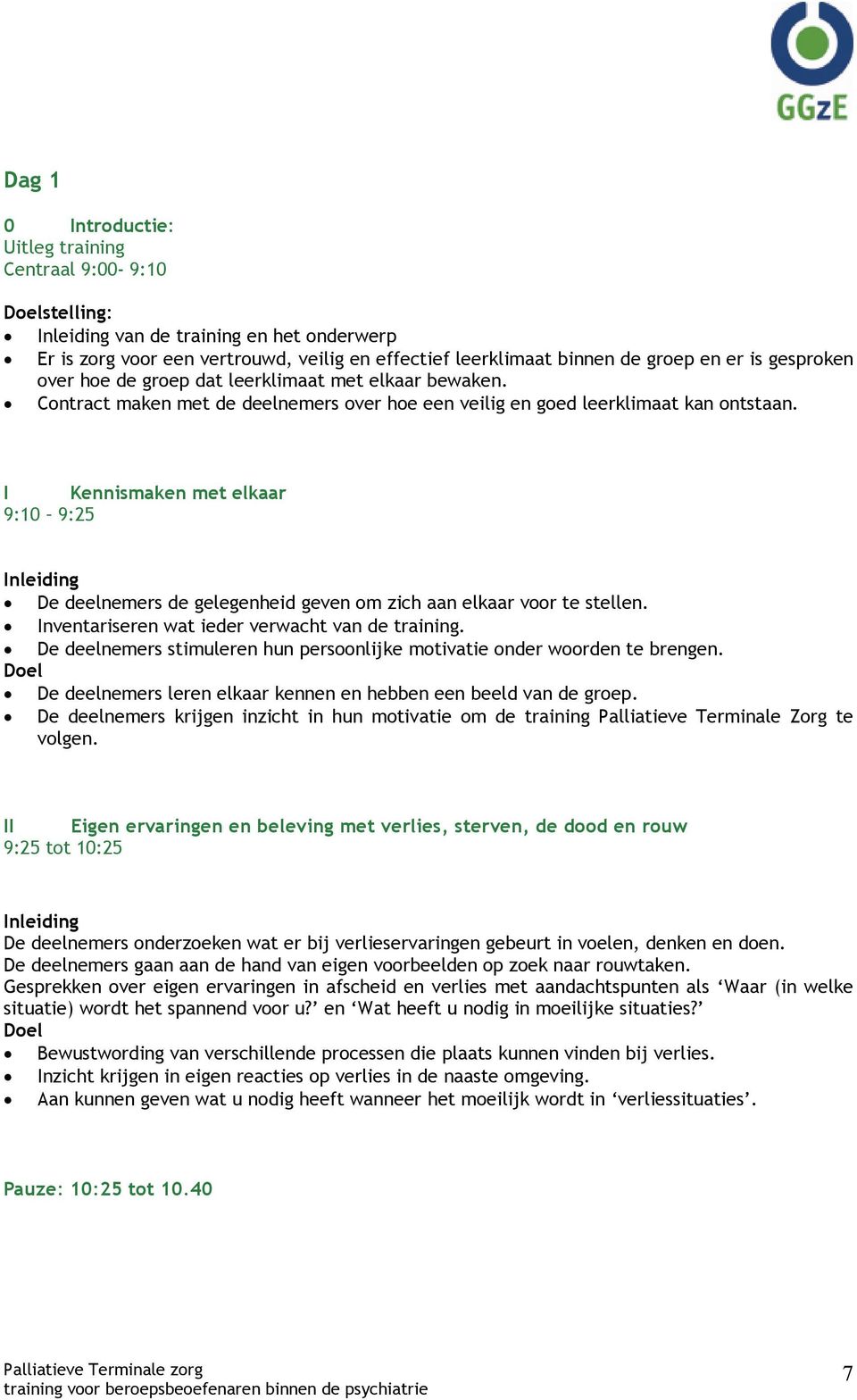 I Kennismaken met elkaar 9:10 9:25 Inleiding De deelnemers de gelegenheid geven om zich aan elkaar voor te stellen. Inventariseren wat ieder verwacht van de training.