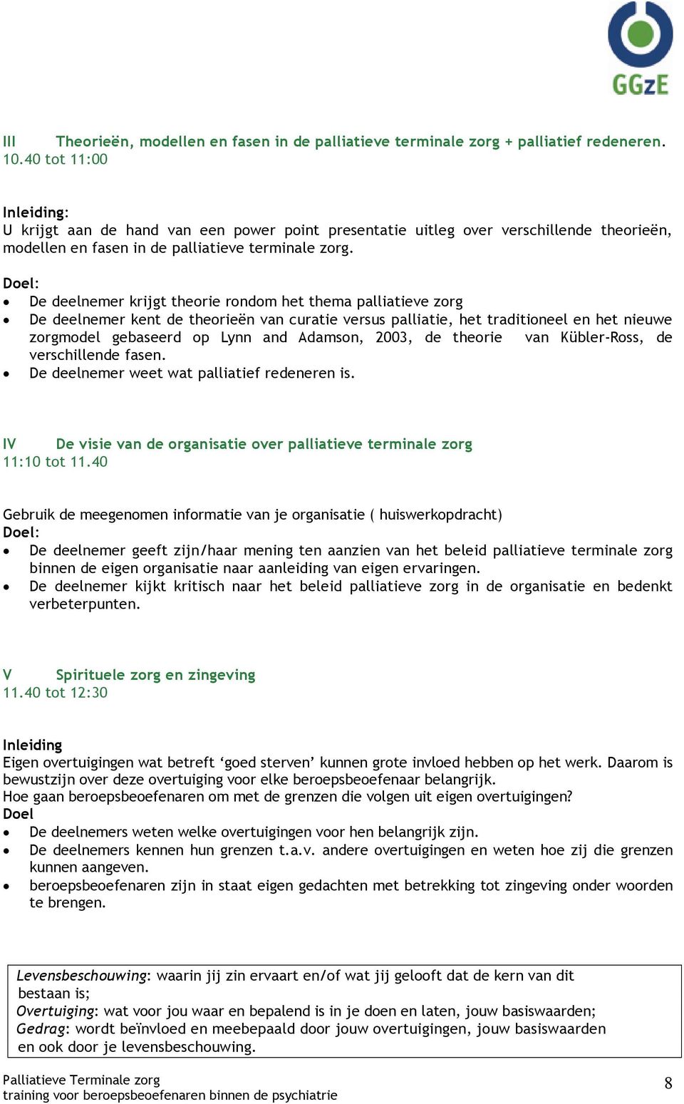 Doel: De deelnemer krijgt theorie rondom het thema palliatieve zorg De deelnemer kent de theorieën van curatie versus palliatie, het traditioneel en het nieuwe zorgmodel gebaseerd op Lynn and