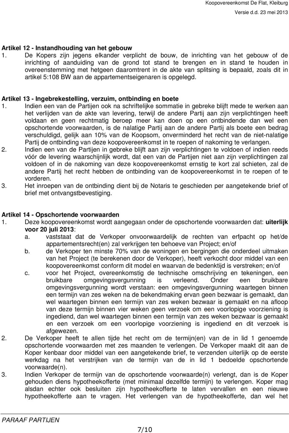 daaromtrent in de akte van splitsing is bepaald, zoals dit in artikel 5:108 BW aan de appartementseigenaren is opgelegd. Artikel 13 - Ingebrekestelling, verzuim, ontbinding en boete 1.