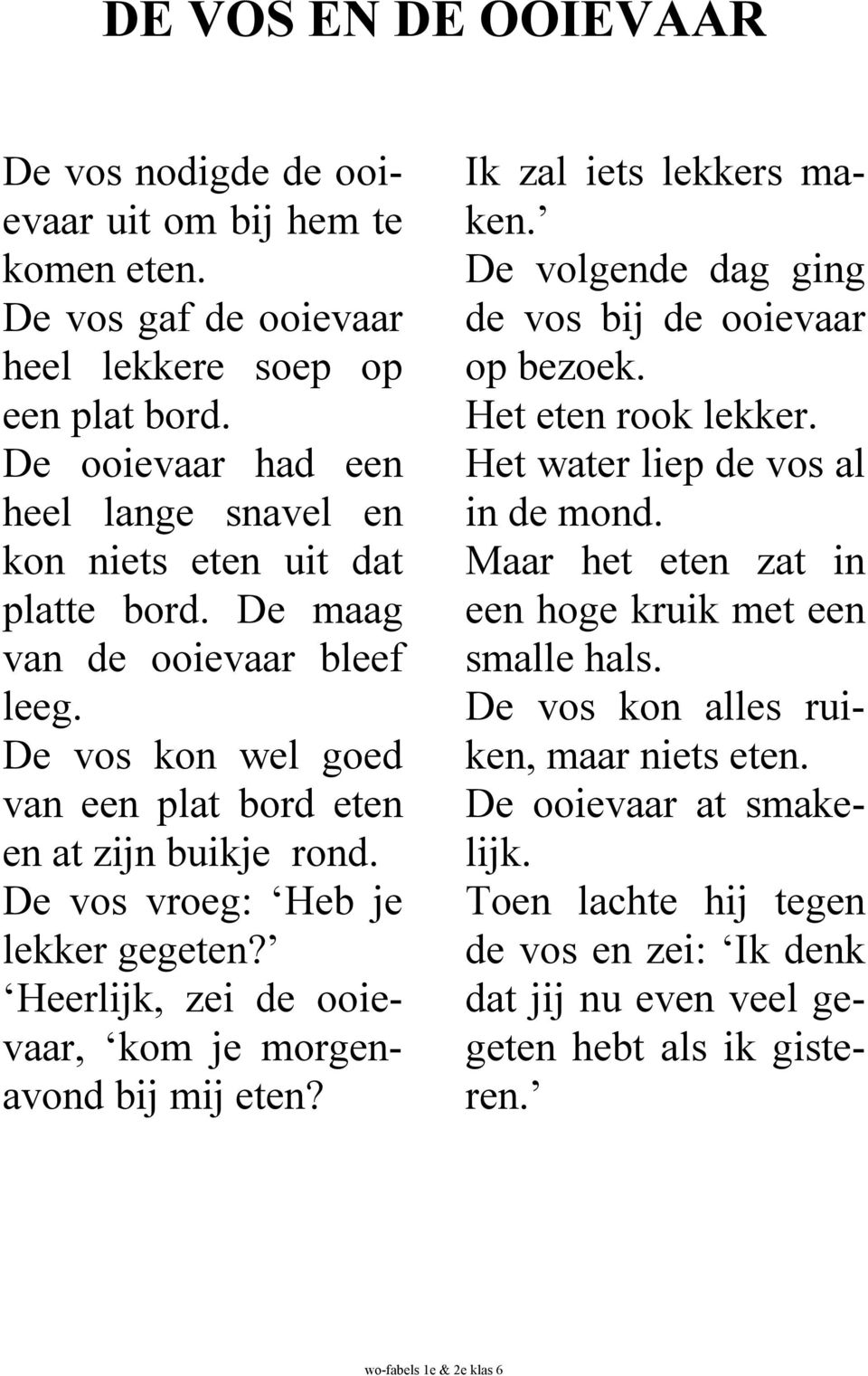 De vos vroeg: Heb je lekker gegeten? Heerlijk, zei de ooievaar, kom je morgenavond bij mij eten? Ik zal iets lekkers maken. De volgende dag ging de vos bij de ooievaar op bezoek. Het eten rook lekker.