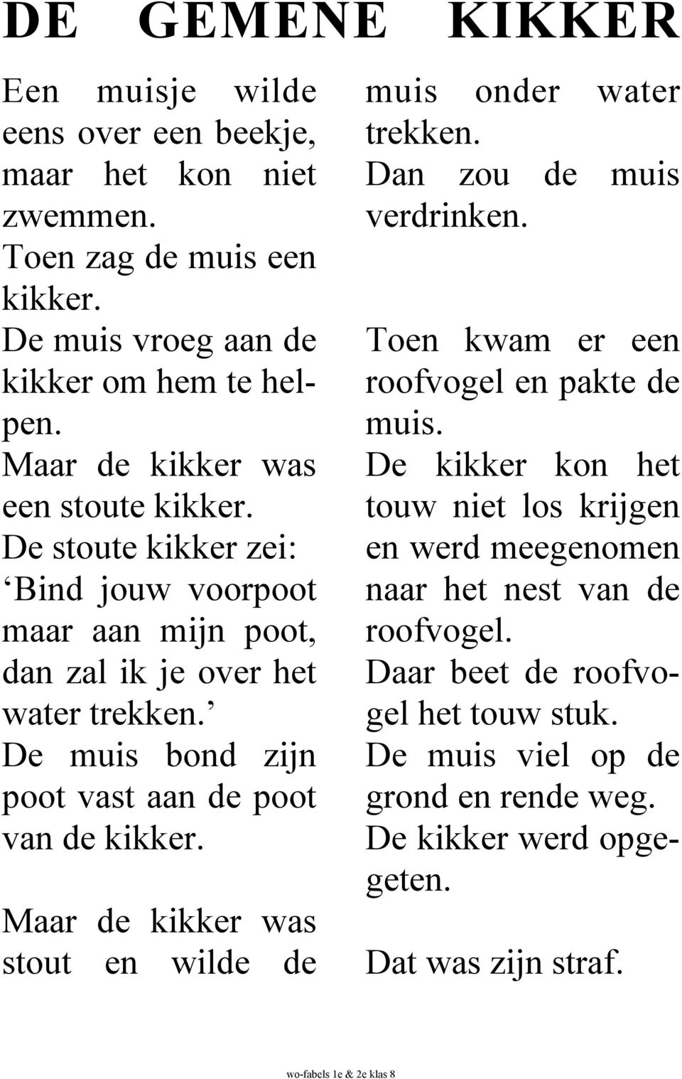 De muis bond zijn poot vast aan de poot van de kikker. Maar de kikker was stout en wilde de muis onder water trekken. Dan zou de muis verdrinken.