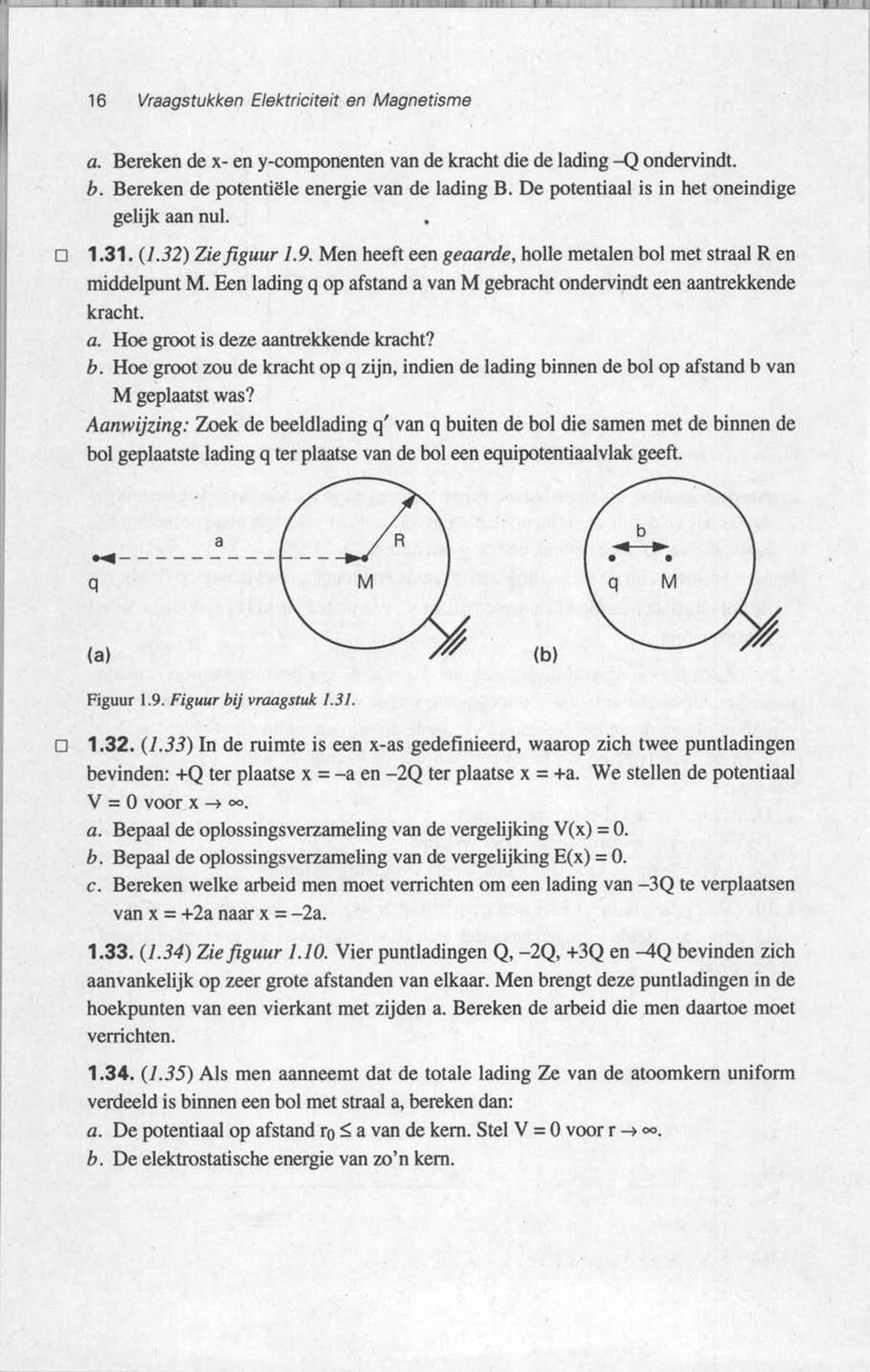 Een lading q op afstand a van M gebracht ondervindt een aantrekkende kracht. a. Hoe groot is deze aantrekkende kracht? b.