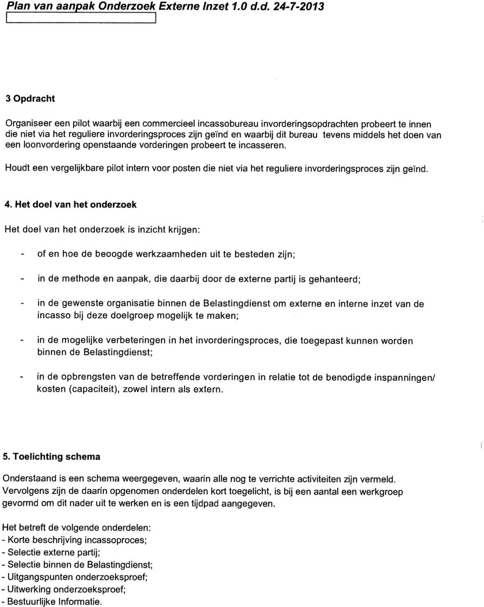 4. Het doel van het onderzoek Het doel van het onderzoek is inzicht krijgen: of en hoe de beoogde werkzaamheden uit te besteden zijn; - in de methode en aanpak, die daarbij door de externe partij is