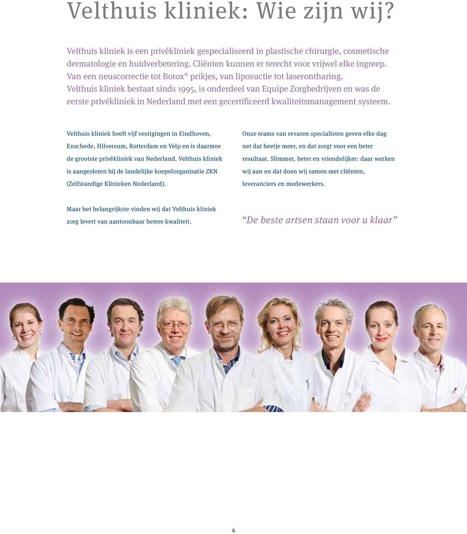 Velthuis kliniek bestaat sinds 1995, is onderdeel van Equipe Zorgbedrijven en was de eerste privékliniek in Nederland met een gecertificeerd kwaliteitsmanagement systeem.