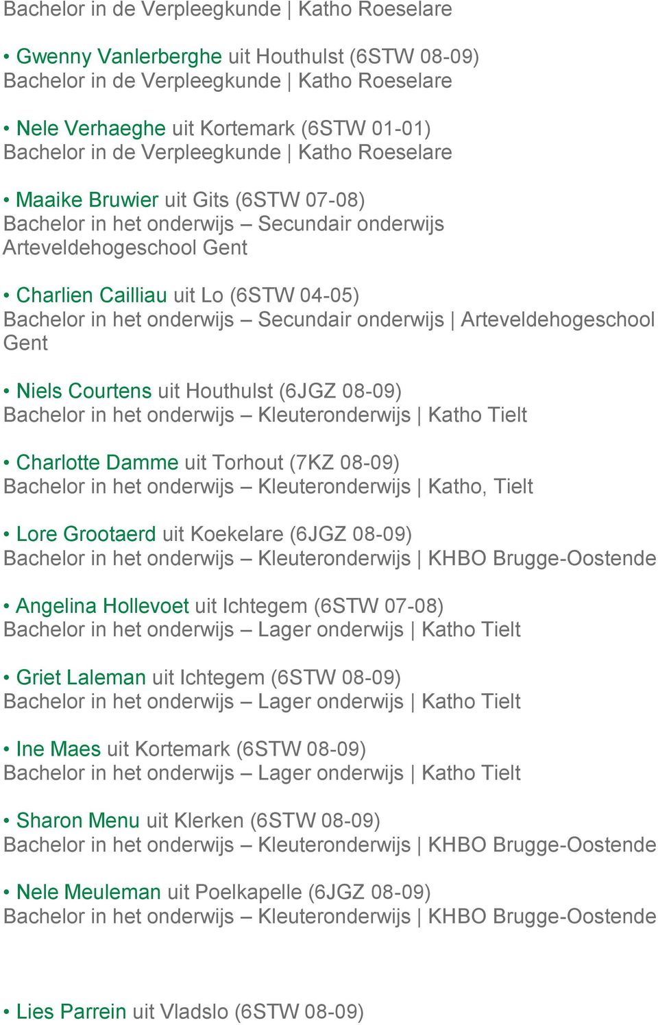 onderwijs Secundair onderwijs Arteveldehogeschool Gent Niels Courtens uit Houthulst (6JGZ 08-09) Bachelor in het onderwijs Kleuteronderwijs Katho Tielt Charlotte Damme uit Torhout (7KZ 08-09)