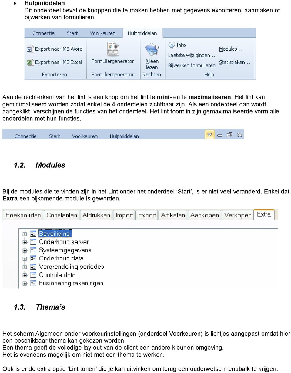 Als een onderdeel dan wordt aangeklikt, verschijnen de functies van het onderdeel. Het lint toont in zijn gemaximaliseerde vorm alle onderdelen met hun functies. 1.2.