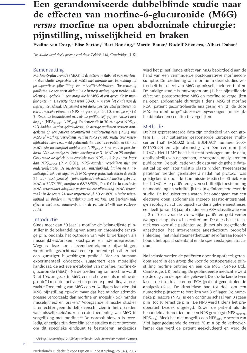 Samenvatting Morfine-6-glucuronide (M6G) is de actieve metaboliet van morfine. In deze studie vergeleken wij M6G met morfine met betrekking tot postoperatieve pijnstilling en misselijkheid/braken.