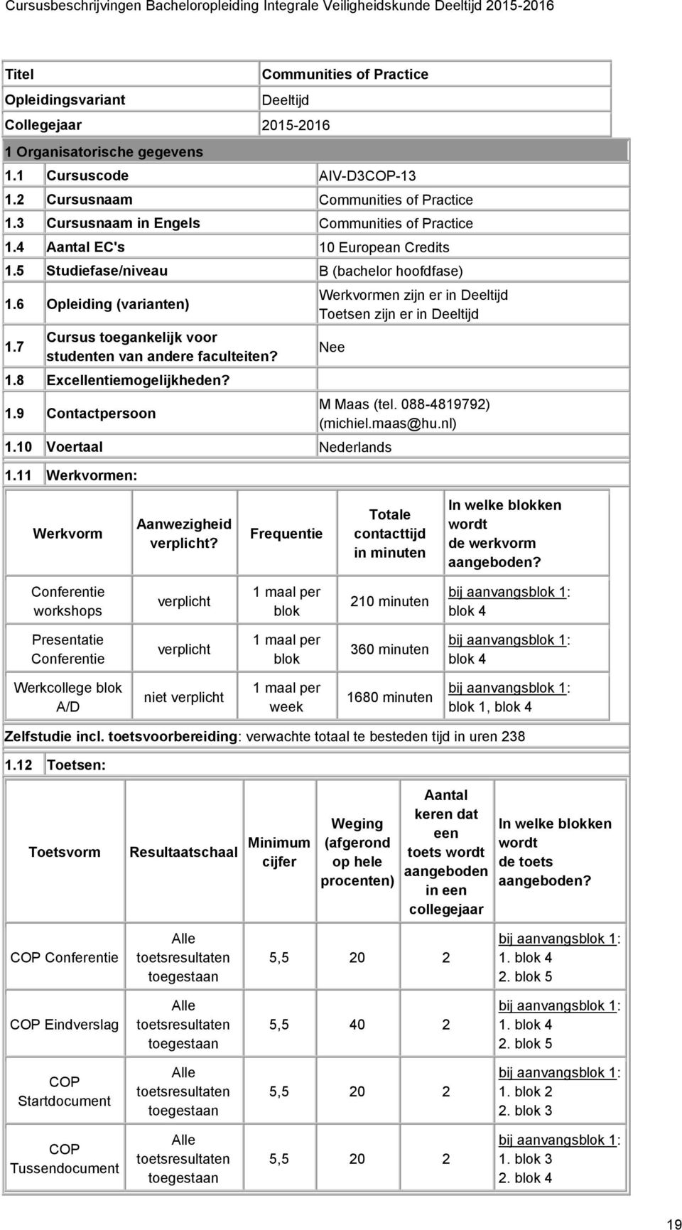 7 Cursus toegankelijk voor studenten van andere faculteiten? 1.8 Excellentiemogelijkheden? 1.9 Contactpersoon Werkvormen zijn er in Deeltijd Toetsen zijn er in Deeltijd Nee 1.10 Voertaal Nederlands 1.