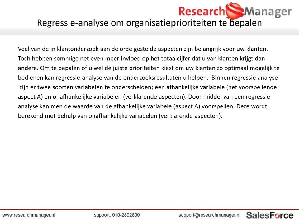 Om te bepalen of u wel de juiste prioriteiten kiest om uw klanten zo optimaal mogelijk te bedienen kan regressie-analyse van de onderzoeksresultaten u helpen.