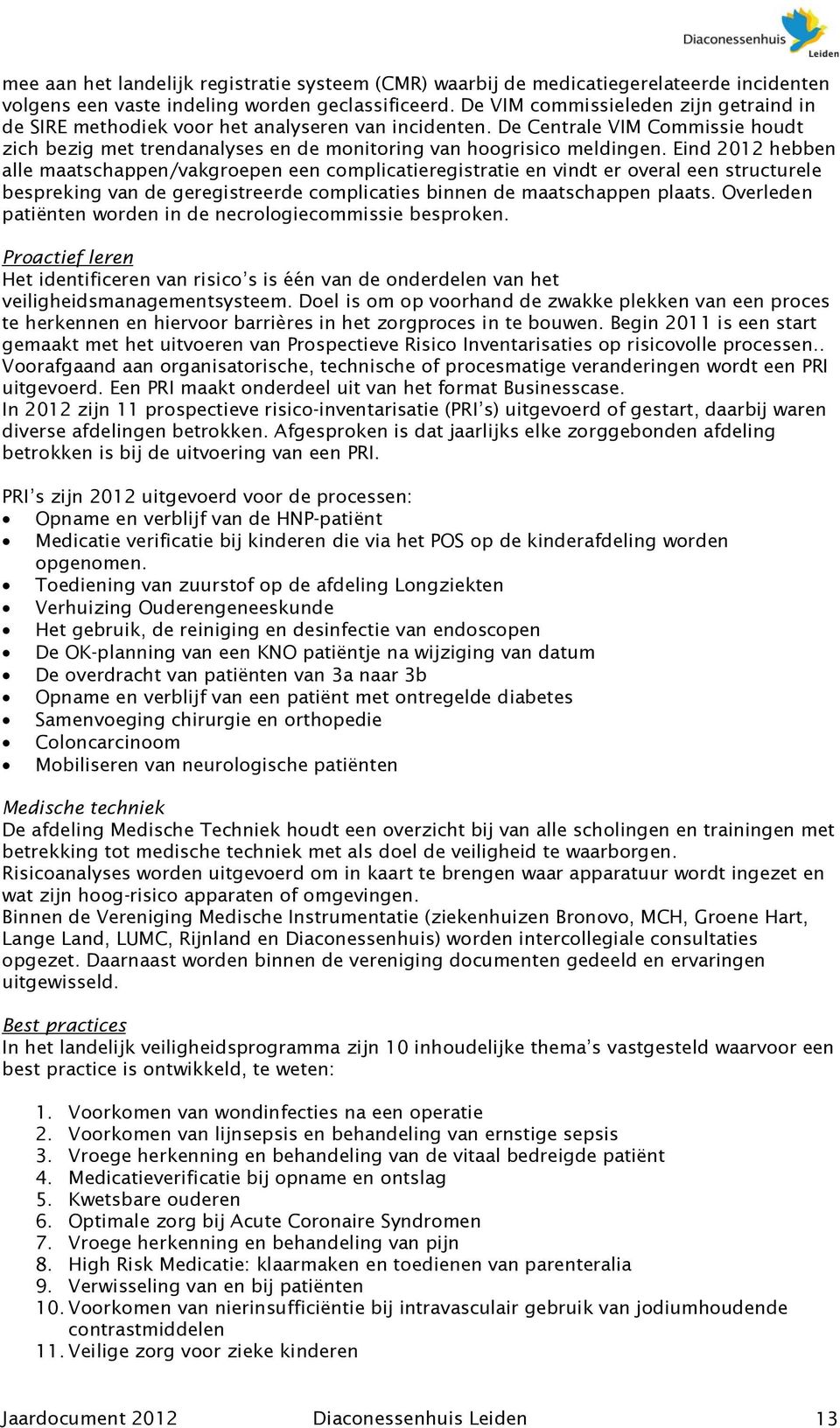 Eind 2012 hebben alle maatschappen/vakgroepen een complicatieregistratie en vindt er overal een structurele bespreking van de geregistreerde complicaties binnen de maatschappen plaats.