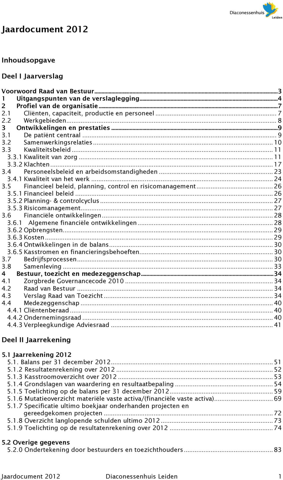 ..11 3.3.2 Klachten...17 3.4 Personeelsbeleid en arbeidsomstandigheden...23 3.4.1 Kwaliteit van het werk...24 3.5 Financieel beleid, planning, control en risicomanagement...26 3.5.1 Financieel beleid.